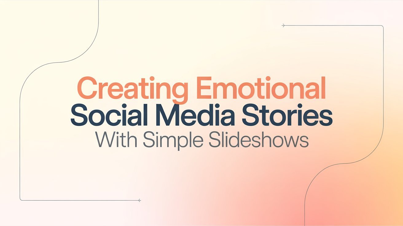 Creating Emotional Social Media Stories With Simple Slideshows